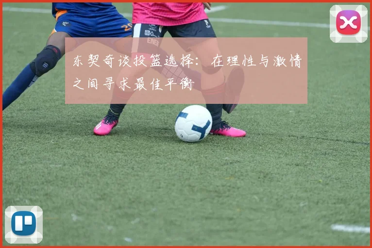 东契奇谈投篮选择：在理性与激情之间寻求最佳平衡