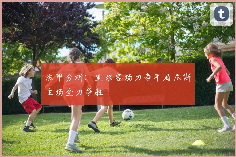 法甲分析：里尔客场力争平局尼斯主场全力争胜