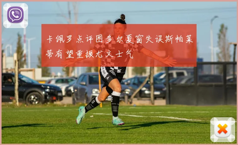 卡佩罗点评图多尔夏窗失误斯帕莱蒂有望重振尤文士气